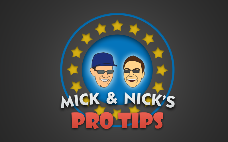 Mick & Nicks Pro Tips