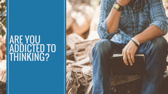 Are you addicted to thinking? - The Social Adviser
